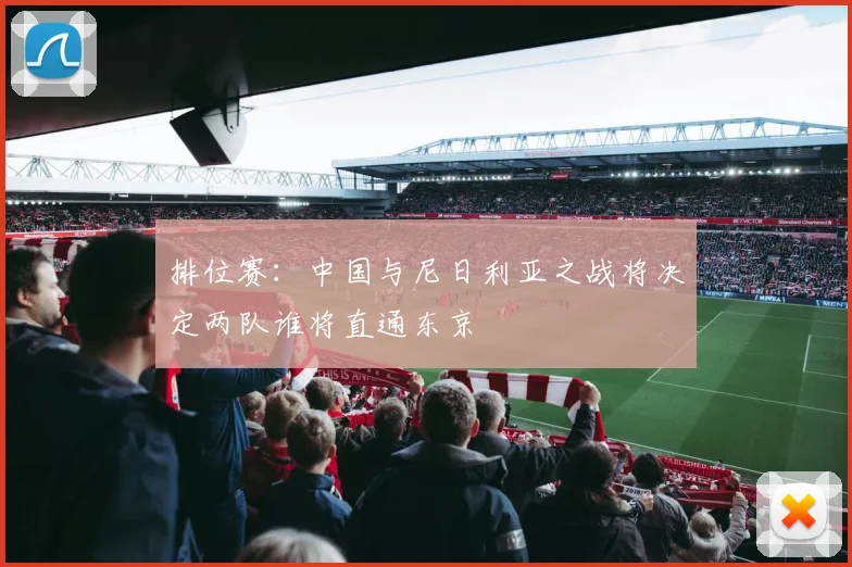 排位赛：中国与尼日利亚之战将决定两队谁将直通东京