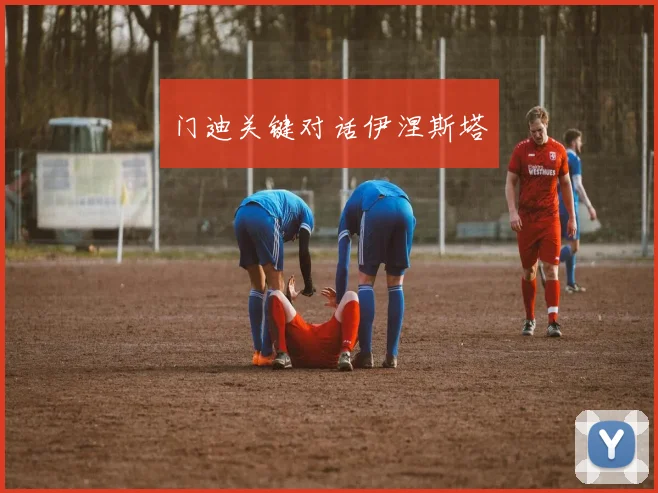 门迪关键对话伊涅斯塔