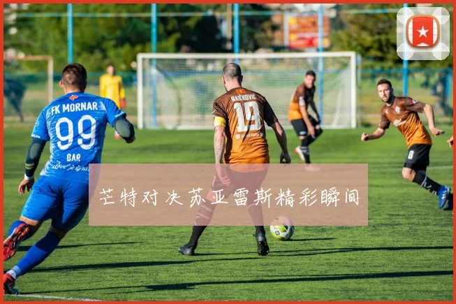 芒特对决苏亚雷斯精彩瞬间