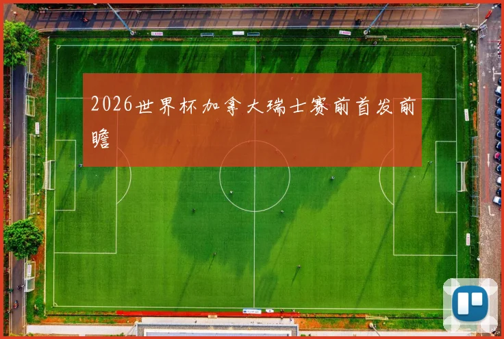 2026世界杯加拿大瑞士赛前首发前瞻