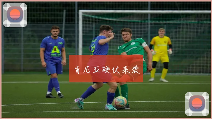 肯尼亚硬仗来袭