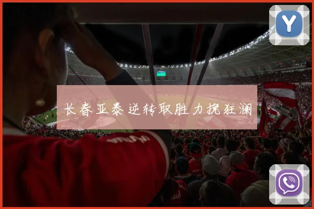 长春亚泰逆转取胜力挽狂澜