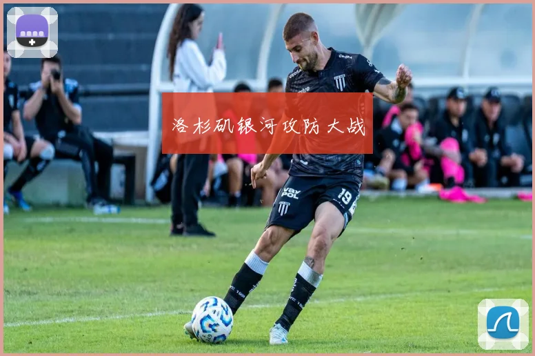 洛杉矶银河攻防大战