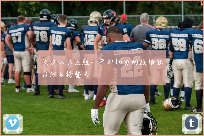 长沙队以五胜一平积16分的战绩独占积分榜鳌头