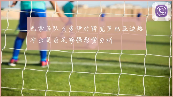 巴拿马队戈多伊对阵克罗地亚边路冲击是否足够强形势分析