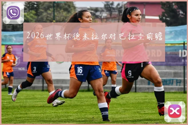 2026世界杯德米拉尔对巴拉圭前瞻