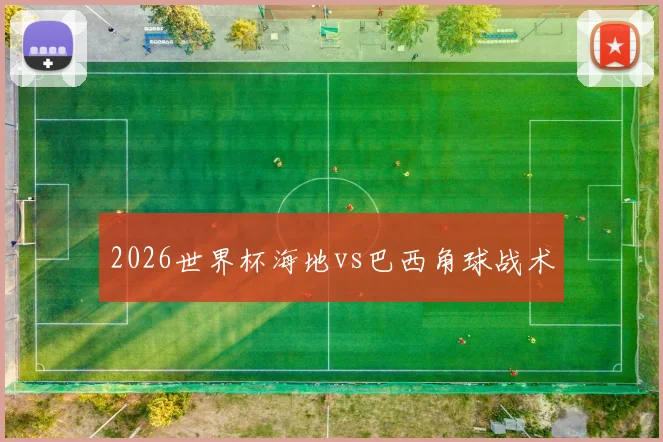 2026世界杯海地vs巴西角球战术