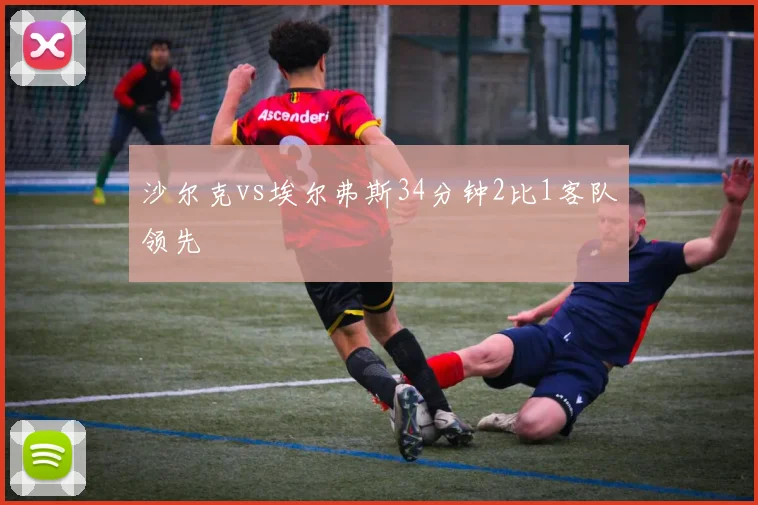 沙尔克vs埃尔弗斯34分钟2比1客队领先